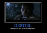 DESTIEL I dare you to find Dean on this picture
