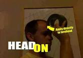 Apply directly to forehead HEADON