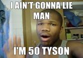 tumblr_lbqqz3LG2E1qadxl3o1_400.jpg AIN'T GONNA LIE MAN 'M 50 TYSON