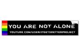 YOU ARE NOT ALONE YOUTUBE COM/USER/ITGETSBETTERPROJECT