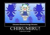 Chirumiru Chirumiru Energy Chirumiru CHIRUMIRU! It gives you wings!