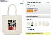 囚 Product Design You Sir are AND Idiot Bag Quantity: In stock! 1bag. Only $17.26 in bulk! As low as $12.65 on a Budget Tote $26.55 per bag Add to cart Choose your style and color Jumbo Tote YOU,SIR, ARE AND IDIOT Color: Natural Free shipping on orders of $50 or more (learn more)