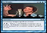 It Stinks SorceryY Counter target spell or event X : Place 1 It Stinks counter on a Land. It Stinks counter can be used as an instant to counter target spell or event