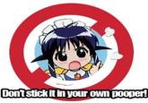 Dont stick it in your own pooper!