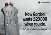 Conservatives RIP Now Gordon wants £20,000 When you die Don't vote for Labour's new death tax.
