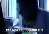 PAS MORPEUUUUUUG!!!!!!