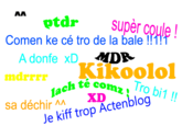 ptd supèr coule! Comen ke cé tro de la bale! A donfe xD mdrrrr Kikoolo h te com 、ro bi XD sa déchir Je kiff trop Actenblog 77