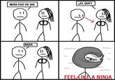 EL QUE? MIRA ESO DE AHI NADA. FEEL LIKE A NINJA