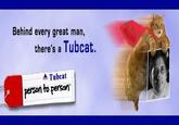 Behind every great man, there's a Tubcat. ▲ Tubcat person to person