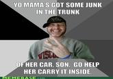 YO MAMA'S GOT SOME JUNK IN THE TRUNK OF HER CAR, SON. GO HELP HER CARRY IT INSIDE MEMEBAS Ecom