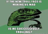 FTHE NEW TROLL FACE IS MAKING US MAD IS HE SUCCESSFULLY TROLLING?remsgunerat