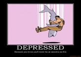 depressed-piledriver-shark-awsome-demotivational-poster-1220654990.jpg DEPRESSED Because you know you'll never be as awsome as this motifake.com