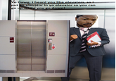 o Dawg, I heard you like eleva putan elevator in yo elevator so you can