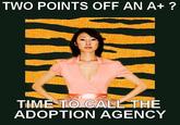 TWO POINTS OFF AN A+ ? TIMETO CALL THE ADOPTION AGENCY