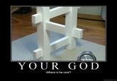 YOUR GOD Where is he now? DIYDESPAIR.COM