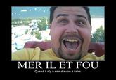 MER IL ET FOU Quand il n'y a rien d'autre à faire.