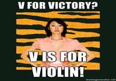 V FOR VICTORY? VIS FOR VIOLIN memegenerator.net