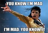 YOU KNOW HM MAD I'M MAD, YOU KNOWIT