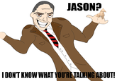jason_heavy_rain_by_cluelesshero-d39m8tg.png JASON? IDONTKNOW WHAT YOU'RE TALKING ABOUT!