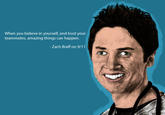 When you believe in yourself, and trust your teammates, amazing things can happen. Zach Braff on 9/11