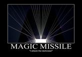 MAGIC MISSILE "I attack the darkness!"