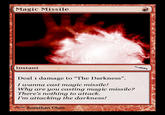 Magic Missile Instant Deal 1 damage to "The Darkness". I wanna cast magic missile! Why are you casting magic missile? There's nothing to attack. I'm attacking the darkness! Jonathan Chen