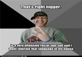 That's right n----- right n----- isavery offensive racialslursonand wont tolerate that languageinmy house. ICANHASCHEEZBURGER.COM