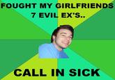 FOUGHT MY GIRLFRIENDS 7 EVIL EX'S.. CALL IN SICK