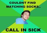 COULDNT FIND MATCHING SOCKS.. CALL IN SICK