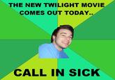 THE NEW TWILIGHT MOVIE COMES OUT TODAY.. CALL IN SICK