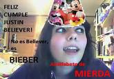 FELIZ CUMPLE JUSTIN BELIEVER! o es Believer, es BIEBER nalfabeto d MIERDA