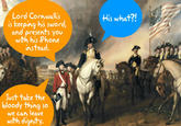 Lord Cornwallis is keeping his sword and presents you with his Phone instead. His what? Just take the bloody thing so we can leave with dignity