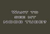 67e.jpg WANT T SEB MY NOOB TUBE?