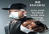 50 MASKS! you just f----- with the wrong chibcha ist