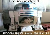 I'm in ur droid PWNING teh Sith!1!