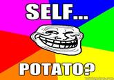 SELF POTATO