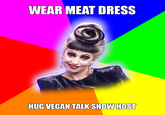 WEAR MEAT DRESS HUG VEGAN TALK SHOW HOST