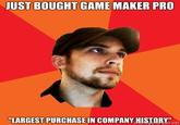 JUST BOUGHT GAME MAKER PRO LARGEST PURCHASE IN COMPANY HISTARY rnet