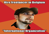 Hire freelancer in Belgium International Organization"