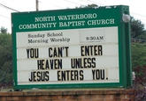 NORTH WATERBORO COMMUNITY BAPTIST CHURCH Sunday School Morning Worship 9:30 AM YOU CANT ENTER HEAVEN UNLESS JESUS ENTERS YOU