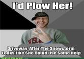 d Plow Her! Driveway After The Snowstorm, Looks Like She Could Use Some Help. MEMEBASE.com COM