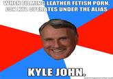 When-filming-Leather-Fetish-Porn-Jon-Kyl-operates-under-the-alias-Kyle-John.jpg WHEN FILMING LEATHER FETISH P--- ON KYL OPERATES UNDER THE ALIAS KYLE JOHN meneenerator.net