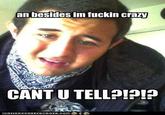 an besides im f----- crazy CANT U TELLO!?I? LORN HAS CHEEZ BURGER, COM
