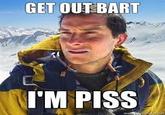 GET OUT BART I'M PISS