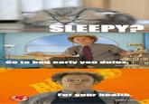 SLEEPY? Go to bed early you dufus,| For your health. adult swim