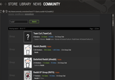 STORE LIBRARY NEWS COMMUNITY C *屳http://steamcommunity.com/actions/search?T-ClanAccount&K-%22reddit%22 big Search Showing results 1 - 50 of 117 Page: 1 2 3s> Team Cuil (TeamCuil) 9 Members 3 In-Game 8 Online O In Group Chat ..Season 3 Kilranian /Reddit name: Kilranian MrSmokesTooMuch/ Reddit Name: MrSmokesTooMuch (S. Reddit (Reddit)- Public 5,508 Members 190 In-Game 1,005 Online 33 In Group Chat Group Reddi. Battlefield Reddit (bfreddit) - Public 219 Members 11 In-Game 70 Online 0 In Group Chat ..Battle field Reddi Reddit KF Group (RKFG) - Public 71 Members 6 In-Game 16 Online 0 In Group Chat Group Reddit KF Grou...