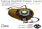 Talking GlaDOS Potato [sknk] Fully sculpted, four prims Comes with 31 GlaDOS sayings, and 5 dedicated to the person who copybotted me May explode on contact with skin. object copy modify transfer scr ipts copy modify transfer price し325