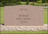 RIP JILL MAYBE IDK REALLY MEANT IDECAY