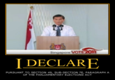 yamahmee_motivationalmeme.png Singapore VOTE2011 I DECLARE PURSUANT TO SECTION 49, SUB-SECTION 7E, PARAGRAPH A OF THE PARLIAMENTARY ELECTIONS ACT