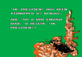 THE PRESIDENT HAS BEEN KIDNAPPED B丫NINJAS ARE YOU A BR0 ENOUH DUDE TO RESCUE THE PRESIDENT?